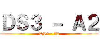ＤＳ３ － Ａ２ (DS3 - A2)