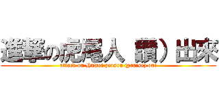 進撃の虎尾人（讚）出來 (attack on Huwei person (praise) out)