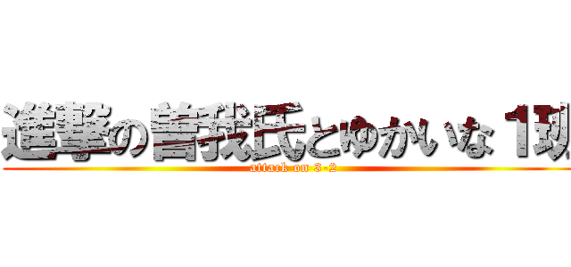 進撃の曽我氏とゆかいな１班 (attack on 3-2)