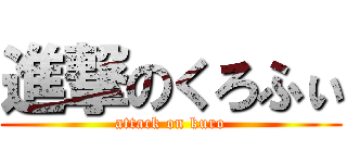 進撃のくろふぃ (attack on kuro)
