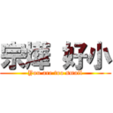 宗燁 好小 (You are too smail)