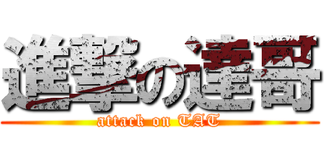 進撃の達哥 (attack on TAT)