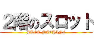 ２階のスロット (SLOT MACHINE)