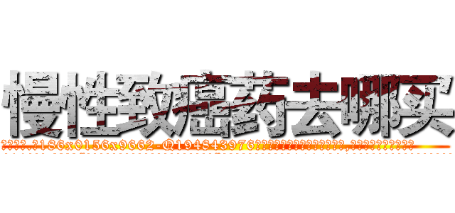 慢性致癌药去哪买 (慢性致癌药去哪买【电.话186x0156x9662-Q194843976林氏药业】我们做的是长期生意,靠的是老客户长期支持
参考消息网2月20日报道 韩媒称，“剩女多、离婚率高的城市，房价一定会上涨。”这是中国经济学家金岩石2016年12月参加在上海举行的房地产相关论坛时说的话。
)