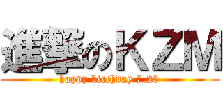 進撃のＫＺＭ (happy birthday 7.25)