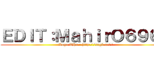 ＥＤＩＴ：ＭａｈｉｒＯ６９６９ (Logo THx : http://sngk.net/)