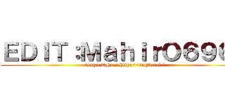 ＥＤＩＴ：ＭａｈｉｒＯ６９６９ (Logo THx : http://sngk.net/)
