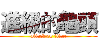 進級的龜頭 (attack on titan)