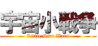 宇宙小戦争 (Little Star Wars)