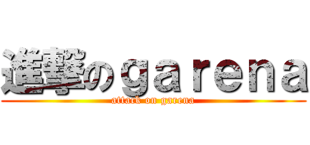 進撃のｇａｒｅｎａ (attack on garena)