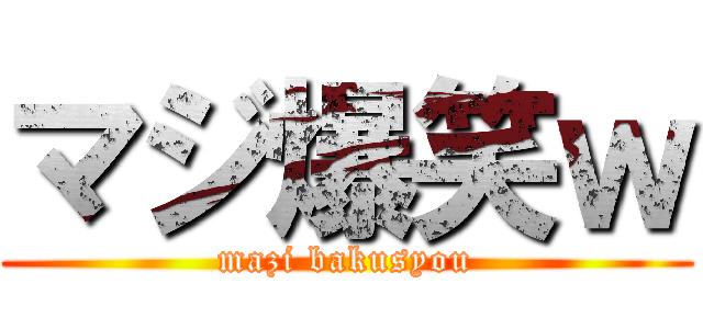 マジ爆笑ｗ (mazi bakusyou)