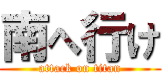 南へ行け (attack on titan)