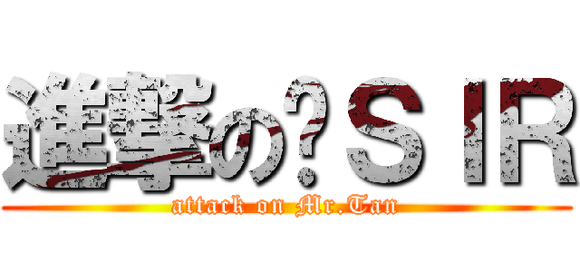 進撃の谭ＳＩＲ (attack on Mr.Tan)