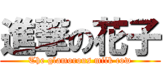 進撃の花子 (The glamorous milk cow)