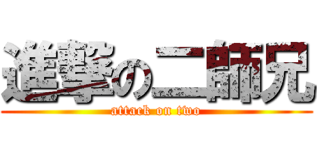 進撃の二師兄 (attack on two)