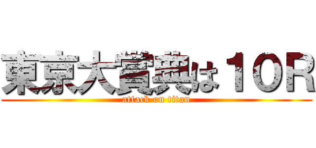 東京大賞典は１０Ｒ (attack on titan)
