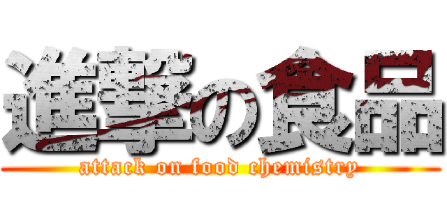 進撃の食品 (attack on food chemistry)