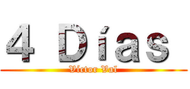 ４ Ｄíａｓ  (Víctor Val)
