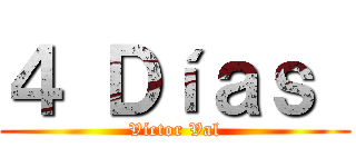 ４ Ｄíａｓ  (Víctor Val)
