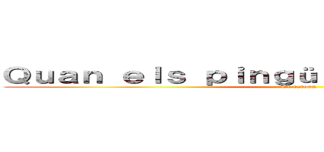 Ｑｕａｎ ｅｌｓ ｐｉｎｇüｉｎｓ ｖｏｌｉｎ．．． (El retorn)