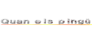 Ｑｕａｎ ｅｌｓ ｐｉｎｇüｉｎｓ ｖｏｌｉｎ．．． (El retorn)