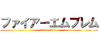 ファイアーエムブレム (fire emblem )