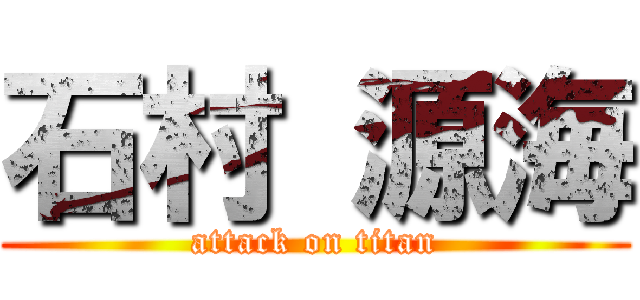 石村 源海 (attack on titan)