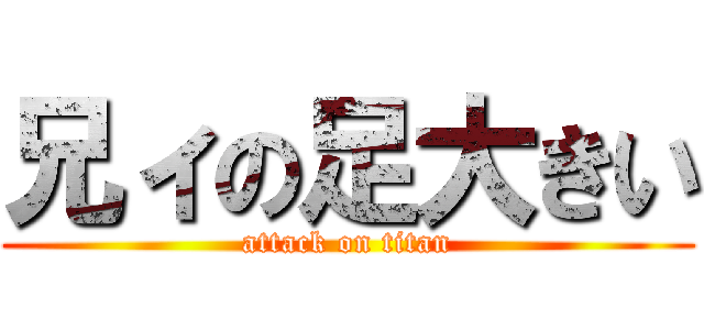 兄ィの足大きい (attack on titan)