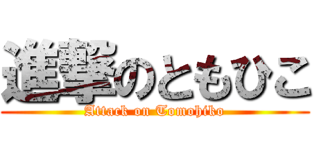 進撃のともひこ (Attack on Tomohiko)