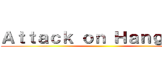 Ａｔｔａｃｋ ｏｎ Ｈａｎｇｍａｎ ()