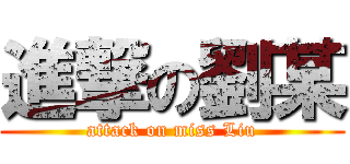 進撃の劉某 (attack on miss Liu)