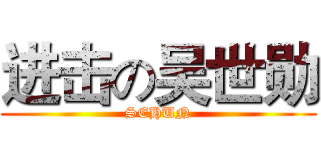 进击の吴世勋 (SEHUN)