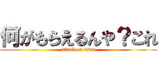 何がもらえるんや？これ (attack on titan)