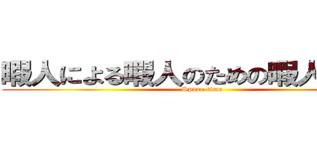 暇人による暇人のための暇人ギルド (Spare time)