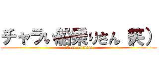 チャラい船乗りさん（笑） (attack on titan)