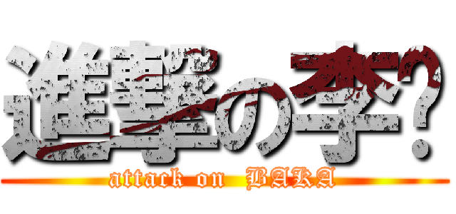 進撃の李婕 (attack on  BAKA)