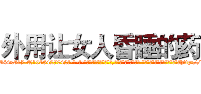 外用让女人昏睡的药 (外用让女人昏睡的药【电-话151x68344x817-Q1065427042元-吉-药-业】我们做的是长期生意,靠的是老客户长期支持 外用让女人昏睡的药在发表了一篇http://sngk.net/ZzhmM8

参考消息网我们做的是长期生意,靠的是老客户长期支持也许我们早该意识到，就连鲍勃·霍斯金斯（金球奖戏剧类电影男主角 
)