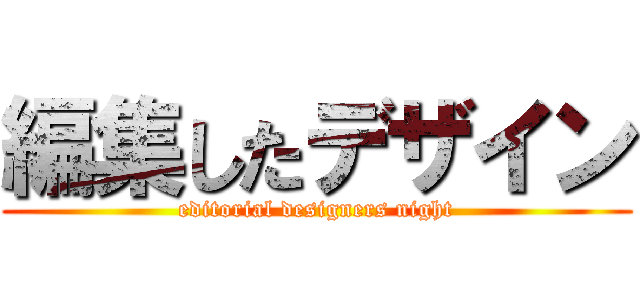 編集したデザイン (editorial designers night)