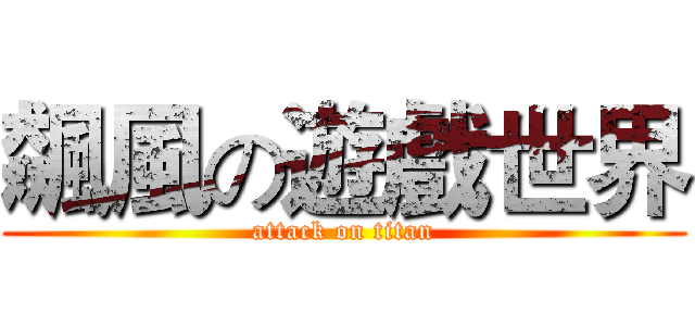 飆風の遊戲世界 (attack on titan)