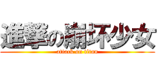 進撃の崩坏少女 (attack on titan)