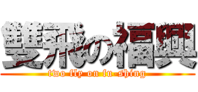 雙飛の福興 (two fly on fu-shing)