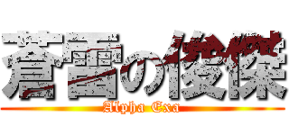蒼雷の俊傑 (Alpha Exa)