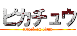 ピカチュウ (attack on titan)