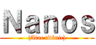 Ｎａｎｏｓ ((Atac titànic))