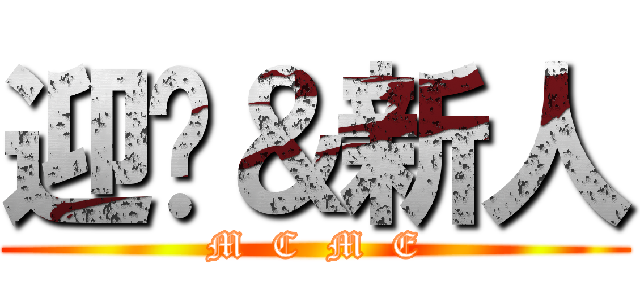 迎擊＆新人 (M  C  M  E)