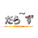 だら~ず (darazu)