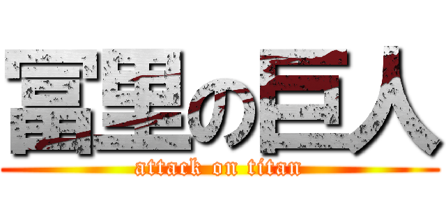 冨里の巨人 (attack on titan)