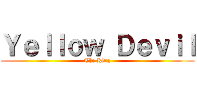 Ｙｅｌｌｏｗ Ｄｅｖｉｌ (The King)