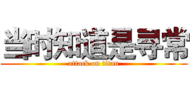 当时知道是寻常 (attack on titan)