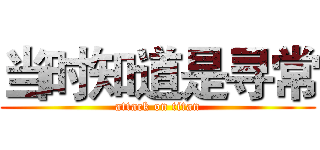 当时知道是寻常 (attack on titan)